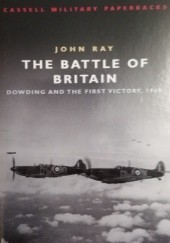 Okładka książki The Battle Of Britain: Dowding and the First Victory, 1940 John Philip Ray