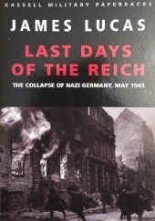 Okładka książki Last Days of the Reich: The Collapse of Nazi Germany, May 1945 Lucas James