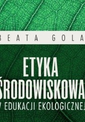 Okładka książki Etyka środowiskowa w edukacji ekologicznej Beata Gola