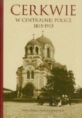 Okładka książki Cerkwie w centralnej Polsce 1815-1915 Kirył Sokoł, Aleksander Sosna