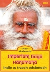 Okładka książki Imperium boga Hanumana. Indie w trzech odsłonach Piotr Kłodkowski