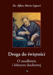Okładka książki Droga do świętości. Tom 3. O modlitwie i lekturze duchowej św. Alfons Maria Liguori