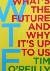 Okładka książki WTF? What's the Future and Why It's Up to Us O'Reilly Tim