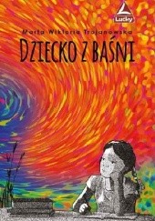 Okładka książki Dziecko z baśni Marta Wiktoria Trojanowska