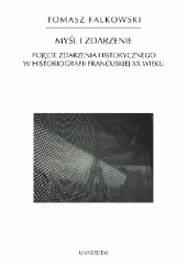 Okładka książki Myśl i zdarzenie. Pojęcie zdarzenia historycznego w historiografii francuskiej XX wieku Tomasz Falkowski
