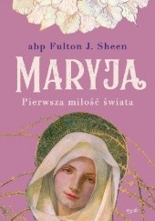 Okładka książki Maryja. Pierwsza miłość świata Fulton J. Sheen