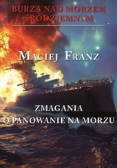 Okładka książki Burza nad Morzem Śródziemnym. Tom 2. Zmagania o panowanie na morzu Maciej Franz