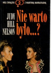 Okładka książki Nie warto było ..? - mój związek z Martiną Navratilową i lesbijska droga życia Judy Hill Nelson