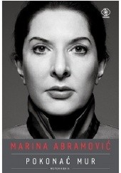 Okładka książki Pokonać mur. Wspomnienia Marina Abramović, James Kaplan