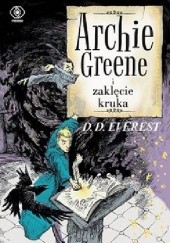 Okładka książki Archie Greene. Tom 3. Archie Greene i zaklęcie kruka D. D. Everest