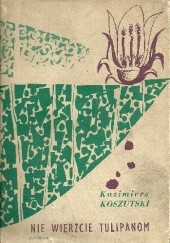 Okładka książki Nie wierzcie tulipanom Kazimierz Koszutski