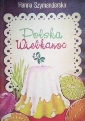 Okładka książki Polska Wielkanoc. Tradycje, zwyczaje, potrawy Hanna Szymanderska