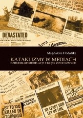 Okładka książki Kataklizmy w mediach. Dziennikarskie relacje z klęsk żywiołowych Magdalena Hodalska