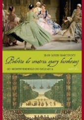 Okładka książki Podróże do wnętrza opery barokowej Od Monteverdiego do Mozarta Jean-Louise Martinoty