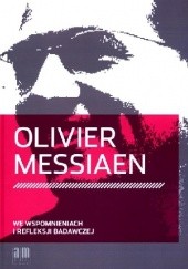 Okładka książki Olivier Messiaen we wspomnieniach i refleksji badawczej Ryszard Daniel Golianek, Marta Szoka