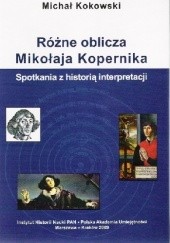 Okładka książki Różne oblicza Mikołaja Kopernika. Spotkania z historią interpretacji. Michał Kokowski