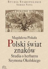 Okładka książki Polski świat znaków. Studia o herbarzu Szymona Okolskiego Magdalena Piskała