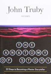Okładka książki The Anatomy of Story: 22 Steps to Becoming a Master Storyteller John Truby