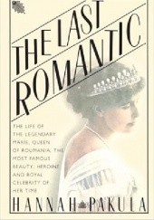 Okładka książki The Last Romantic: A Biography of Queen Marie of Roumania Hannah Pakula