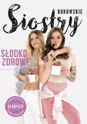 Okładka książki Słodko-Zdrowe. Słodycze w Twojej zdrowej diecie Siostry Bukowskie