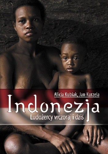Okładka książki Indonezja. Ludożercy wczoraj i dziś Alicja Kubiak, Jan Kurzela