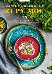 Zupy Moc. 70 przepisów na zupy m.in. odchudzające, uodparniające, regenerujące