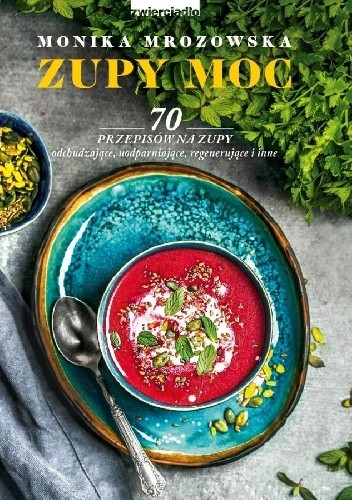 Zupy Moc. 70 przepisów na zupy m.in. odchudzające, uodparniające, regenerujące