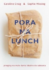 Okładka książki Pora na lunch. Przepisy na małe dania idealne do zabrania Caroline Craig, Sophie Missing