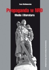 Okładka książki Propaganda w NRD. Media i literatura Ewa Matkowska