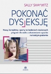 Okładka książki Pokonać dysleksję Nowy, kompletny, oparty na badaniach naukowych program dla osób z zaburzeniami czytania na każdym poziomie Sally Shaywitz