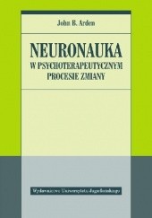 Okładka książki Neuronauka w psychoterapeutycznym procesie zmiany John B. Arden