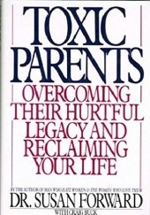 Okładka książki Toxic Parents: Overcoming Their Hurtful Legacy And Reclaiming Your Life Susan Forward
