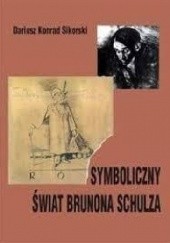Okładka książki Symboliczny świat Brunona Schulza Dariusz Konrad Sikorski