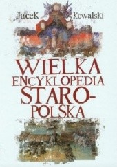 Okładka książki Wielka encyklopedia staropolska Jacek Kowalski