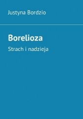Okładka książki Borelioza. Strach i nadzieja Justyna Bordzio