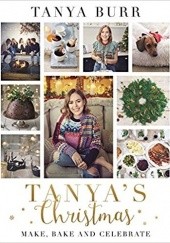 Okładka książki Tanyas Christmas: Make, Bake and Celebrate Tanya Burr