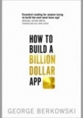 Okładka książki How to Build a Billion Dollar App George Berkowski