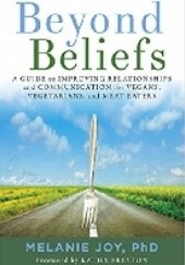 Okładka książki Beyond Beliefs: A Guide to Improving Relationships and Communication for Vegans, Vegetarians, and Meat Eaters Melanie Joy