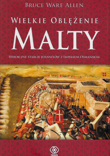 Wielkie oblężenie Malty. Heroiczne starcie Joannitów z Imperium Osmańskim.