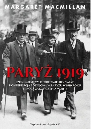 Okładka książki Paryż 1919. Sześć miesięcy, które zmieniły świat: konferencja pokojowa w Paryżu w 1919 roku i próba zakończenia wojny Margaret MacMillan