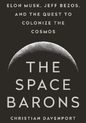 Okładka książki The Space Barons: Elon Musk, Jeff Bezos, and the Quest to Colonize the Cosmos Christian Davenport