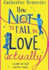 Okładka książki How Not to Fall in Love, Actually Catherine Bennetto