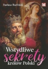 Okładka książki Wstydliwe sekrety królów Polski Dariusz Burliński