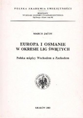 Okładka książki Europa i Osmanie w okresie lig świętych. Polska między Wschodem a Zachodem Marco Jačov