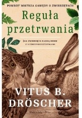 Okładka książki Reguła przetrwania. Jak zwierzęta radzą sobie z niebezpieczeństwami Vitus B. Dröscher