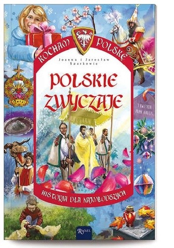 Okładka książki Polskie zwyczaje. Historia dla najmłodszych. Jarosław Szarek, Joanna Wieliczka-Szarkowa