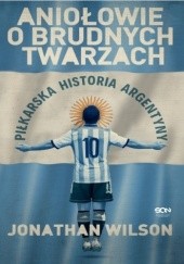 Okładka książki Aniołowie o brudnych twarzach. Piłkarska historia Argentyny