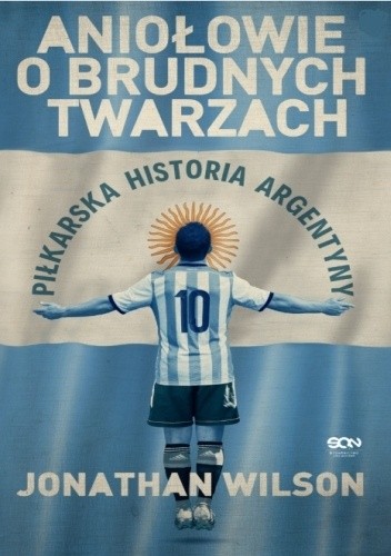 Okładka książki Aniołowie o brudnych twarzach. Piłkarska historia Argentyny Jonathan Wilson