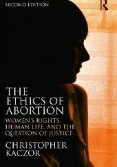 The Ethics of Abortion: Women's Rights, Human Life and the Question of Justice