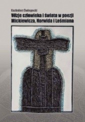 Okładka książki Wizje człowieka i świata w poezji Mickiewicza, Norwida i Leśmiana Kazimierz Świegocki
